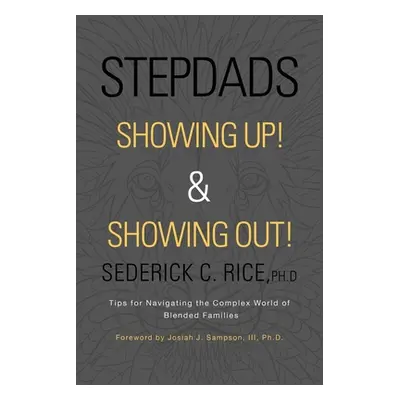 "Stepdads Showing Up! & Showing Out!: Tips for Navigating the Complex World of Blended Families"