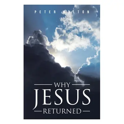 "Why Jesus Returned" - "" ("Walton Peter")