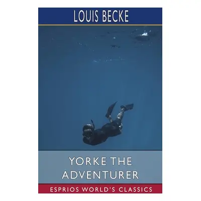 "Yorke the Adventurer (Esprios Classics)" - "" ("Becke Louis")