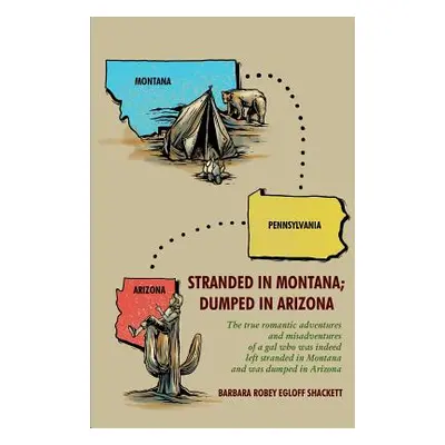 "Stranded in Montana; Dumped in Arizona: the true romantic adventures and misadventures of a gal