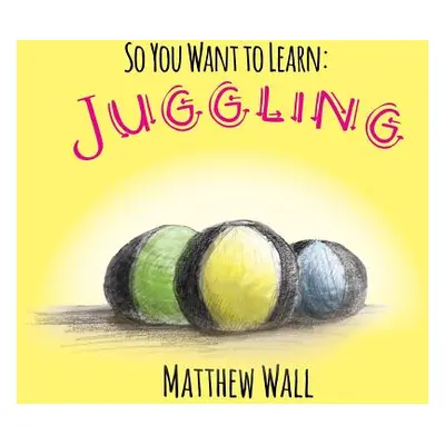 "So You Want to Learn: Juggling" - "" ("Wall Matthew")