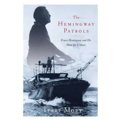 "The Hemingway Patrols: Ernest Hemingway and His Hunt for U-Boats" - "" ("Mort Terry")