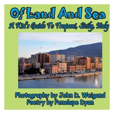 "Of Land and Sea, a Kid's Guide to Trapani, Sicily, Italy" - "" ("Weigand John D.")