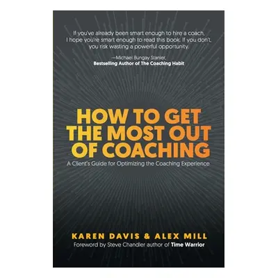 "How to Get the Most Out of Coaching: A Client's Guide for Optimizing the Coaching Experience" -