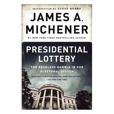 "Presidential Lottery: The Reckless Gamble in Our Electoral System" - "" ("Michener James A.")