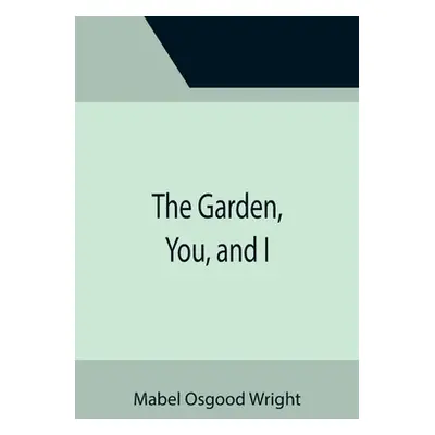 "The Garden, You, and I" - "" ("Osgood Wright Mabel")