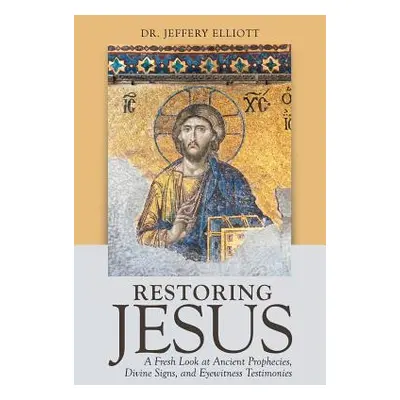 "Restoring Jesus: A Fresh Look at Ancient Prophecies, Divine Signs, and Eyewitness Testimonies" 