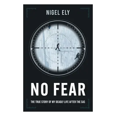 "No Fear: The true story of my deadly life after the SAS" - "" ("Ely Nigel")