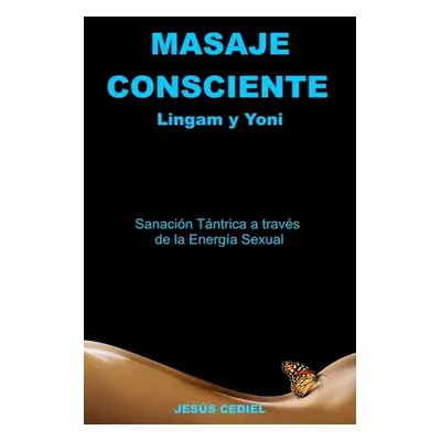 "Masaje Consciente: Yoni y Lingam: Sanacin Tntrica a travs de la Energa Sexual (Lingam y Yoni)" 