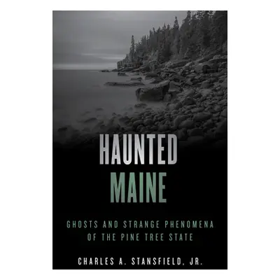 "Haunted Maine: Ghosts and Strange Phenomena of the Pine Tree State" - "" ("Stansfield Charles A