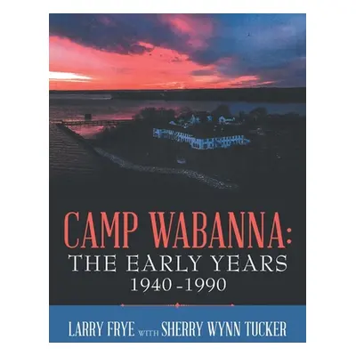 "Camp Wabanna: the Early Years 1940-1990" - "" ("Frye Larry")