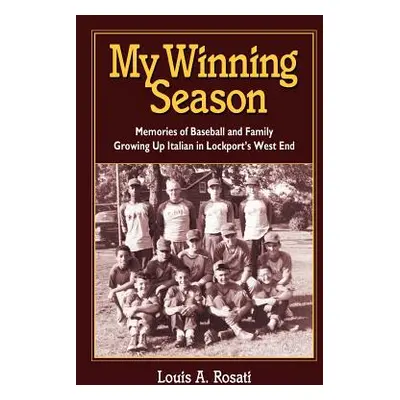 "My Winning Season.Memories of Baseball and Family Growing Up Italian in Lockport's West End" - 