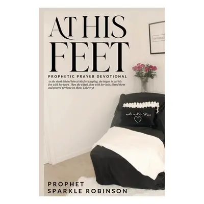 "At His Feet: Prophetic Prayer Devotional" - "" ("Robinson Sparkle")