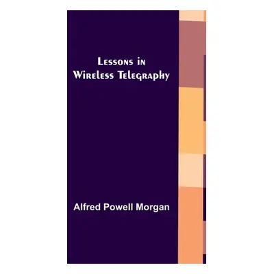 "Lessons in Wireless Telegraphy" - "" ("Powell Morgan Alfred")