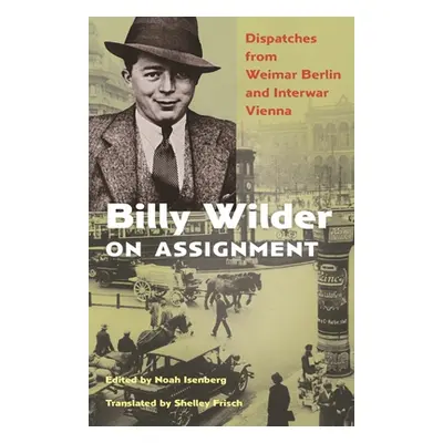 "Billy Wilder on Assignment: Dispatches from Weimar Berlin and Interwar Vienna" - "" ("Isenberg 