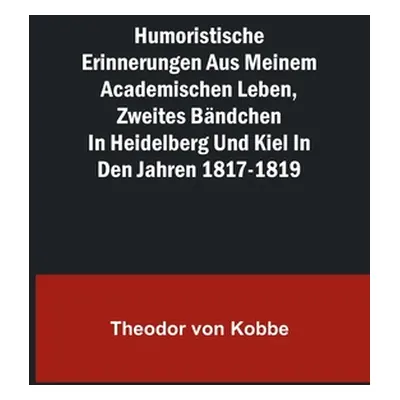 "Humoristische Erinnerungen aus meinem academischen Leben, Zweites Bndchen; in Heidelberg und Ki