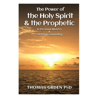 "The Power of the Holy Spirit and the Prophetic: in Personal Ministry & Christian Counseling" - 