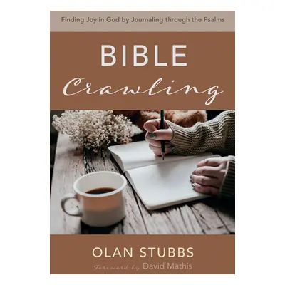 "Bible Crawling: Finding Joy in God by Journaling Through the Psalms" - "" ("Stubbs Olan")