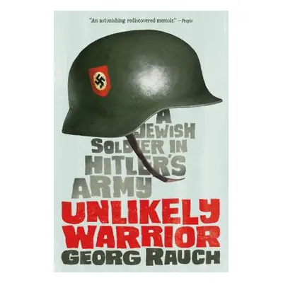 "Unlikely Warrior: A Jewish Soldier in Hitler's Army" - "" ("Rauch Georg")