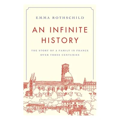 "An Infinite History: The Story of a Family in France Over Three Centuries" - "" ("Rothschild Em