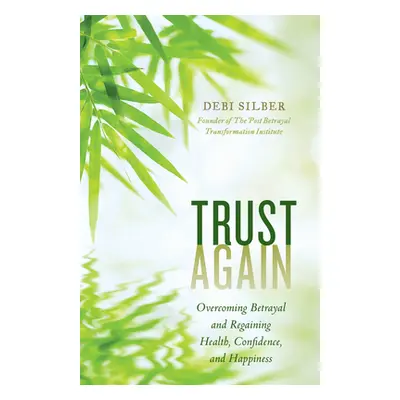 "Trust Again: Overcoming Betrayal and Regaining Health, Confidence, and Happiness" - "" ("Silber