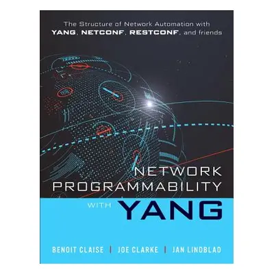 "Network Programmability with Yang: The Structure of Network Automation with Yang, Netconf, Rest