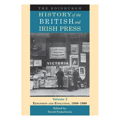 "The Edinburgh History of the British and Irish Press, Volume 2: Expansion and Evolution, 1800-1