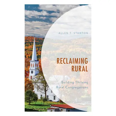 "Reclaiming Rural: Building Thriving Rural Congregations" - "" ("Stanton Allen T.")