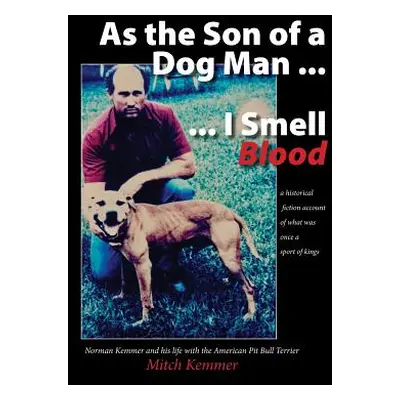 "As the Son of a Dog Man ... I Smell Blood: Norman Kemmer and his life with the American Pit Bul