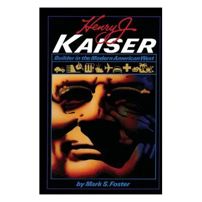 "Henry J. Kaiser: Builder in the Modern American West" - "" ("Foster Mark S.")