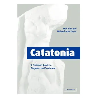 "Catatonia: A Clinician's Guide to Diagnosis and Treatment" - "" ("Fink Max")