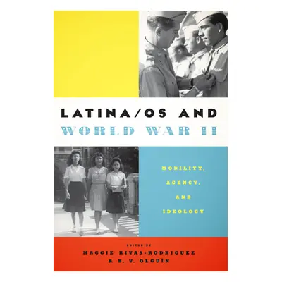 "Latina/OS and World War II: Mobility, Agency, and Ideology" - "" ("Rivas-Rodrguez Maggie")