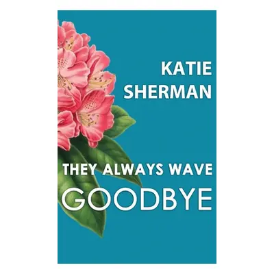 "They Always Wave Goodbye" - "" ("Sherman Katie")