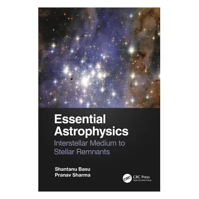 "Essential Astrophysics: Interstellar Medium to Stellar Remnants" - "" ("Basu Shantanu")