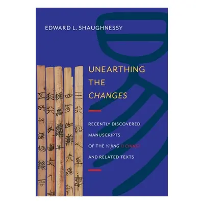 "Unearthing the Changes: Recently Discovered Manuscripts of the Yi Jing" ( "I Ching") and Relate