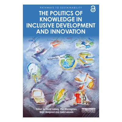 "The Politics of Knowledge in Inclusive Development and Innovation" - "" ("Ludwig David")