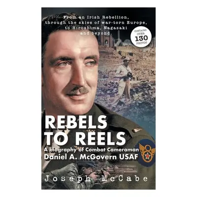 "Rebels to Reels: A biography of Combat Cameraman Daniel A. McGovern USAF" - "" ("McCabe Joseph"