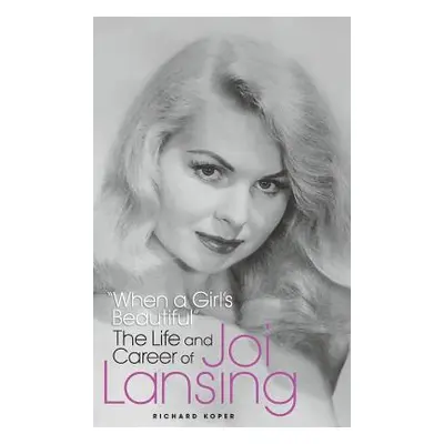 "When a Girl's Beautiful" - The Life and Career of Joi Lansing (hardback)"" - "" ("Koper Richard