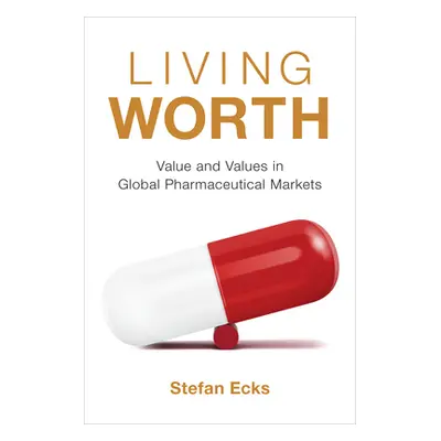 "Living Worth: Value and Values in Global Pharmaceutical Markets" - "" ("Ecks Stefan")