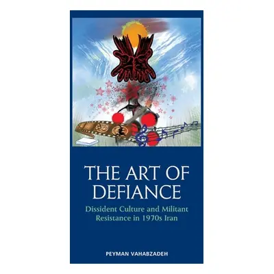 "The Art of Defiance: Dissident Culture and Militant Resistance in 1970s Iran" - "" ("Vahabzadeh