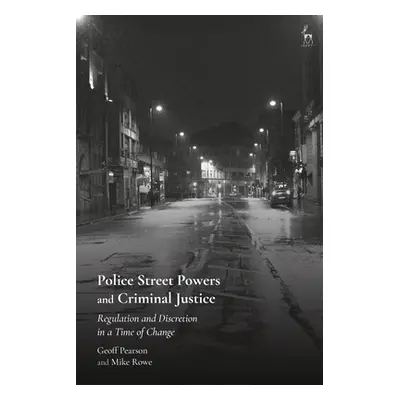 "Police Street Powers and Criminal Justice: Regulation and Discretion in a Time of Change" - "" 