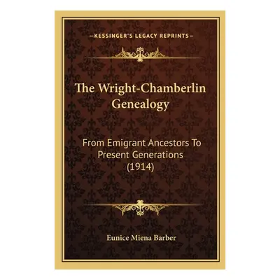 "The Wright-Chamberlin Genealogy: From Emigrant Ancestors To Present Generations (1914)" - "" ("