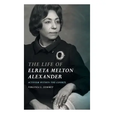 "The Life of Elreta Melton Alexander: Activism Within the Courts" - "" ("Summey Virginia L.")