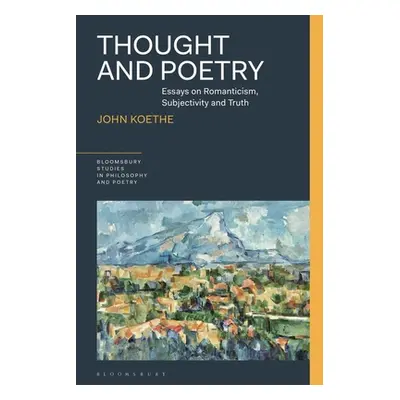 "Thought and Poetry: Essays on Romanticism, Subjectivity, and Truth" - "" ("Koethe John")