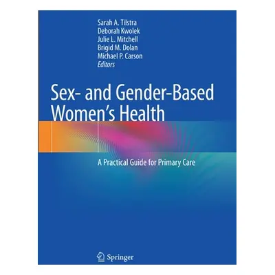 "Sex- and Gender-Based Women's Health: A Practical Guide for Primary Care" - "" ("Tilstra Sarah 