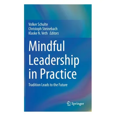 "Mindful Leadership in Practice: Tradition Leads to the Future" - "" ("Schulte Volker")