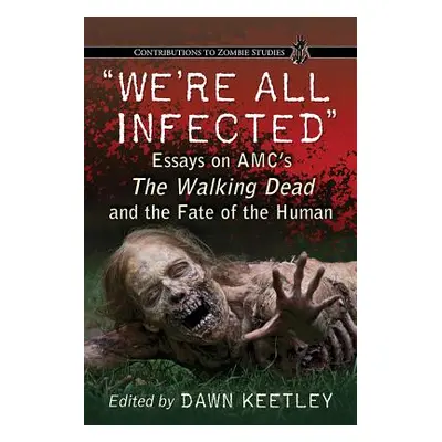 "We're All Infected: Essays on Amc's the Walking Dead and the Fate of the Human" - "" ("Keetley 