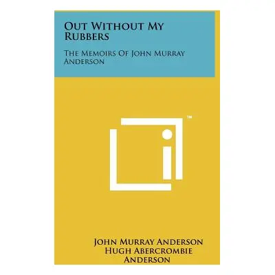 "Out Without My Rubbers: The Memoirs Of John Murray Anderson" - "" ("Anderson John Murray")