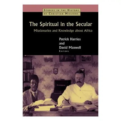 "Spiritual in the Secular: Missionaries and Knowledge about Africa" - "" ("Harries Patrick")