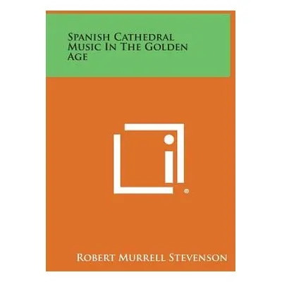 "Spanish Cathedral Music in the Golden Age" - "" ("Stevenson Robert Murrell")